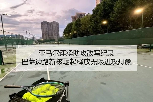 亚马尔连续助攻改写纪录 巴萨边路新核崛起释放无限进攻想象