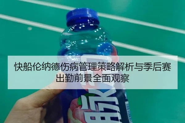 快船伦纳德伤病管理策略解析与季后赛出勤前景全面观察