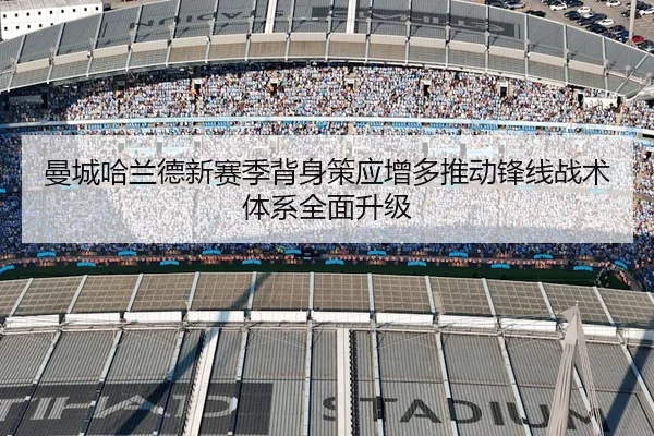 曼城哈兰德新赛季背身策应增多推动锋线战术体系全面升级