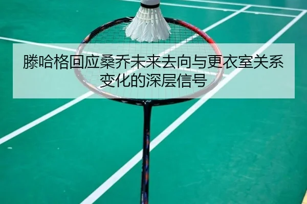 滕哈格回应桑乔未来去向与更衣室关系变化的深层信号
