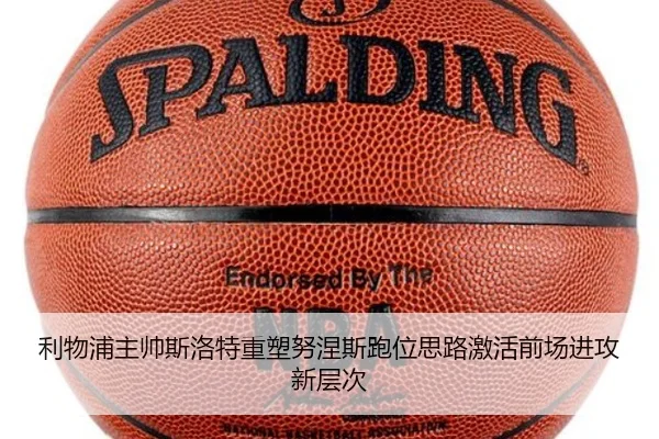 利物浦主帅斯洛特重塑努涅斯跑位思路激活前场进攻新层次